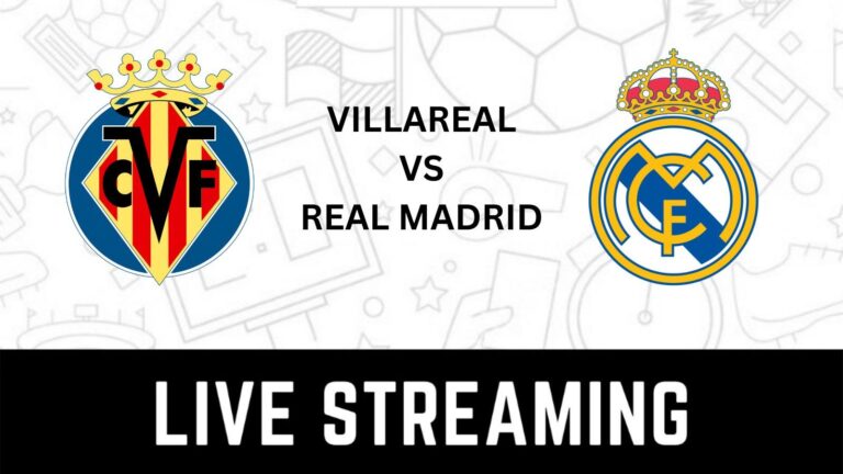 When and Where to Watch Villarreal vs Real Madrid Live?